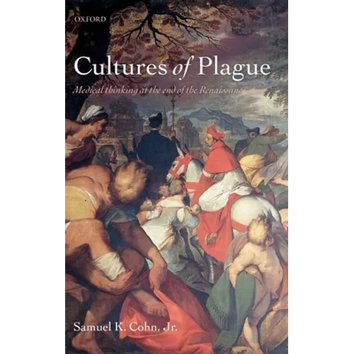 Cultures of Plague: Medical Thinking at the End of the Renaissance - Hardcover