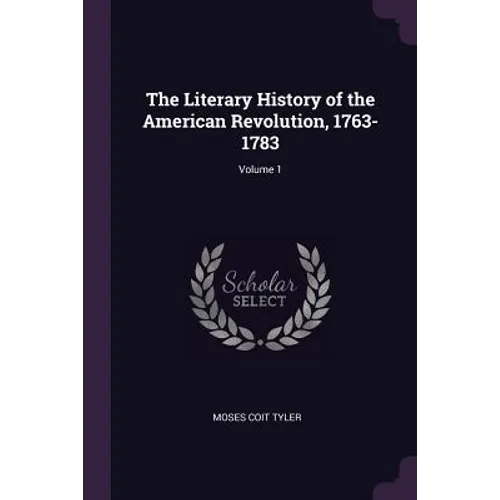 The Literary History of the American Revolution, 1763-1783; Volume 1 - Paperback