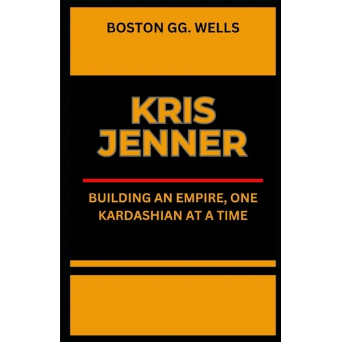 Kris Jenner: "Building an Empire, One Kardashian at a Time" - Paperback