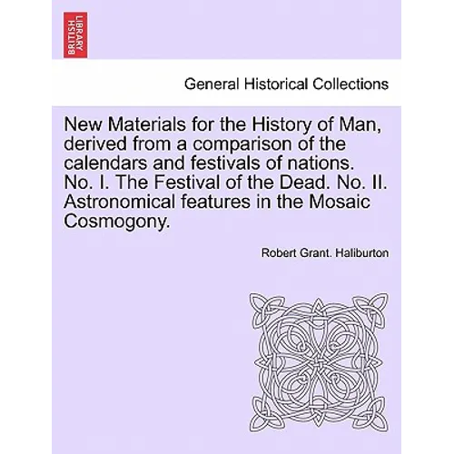 New Materials for the History of Man, Derived from a Comparison of the Calendars and Festivals of Nations. No. I. the Festival of the Dead. No. II. As - Paperback