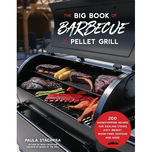 The Big Book of Barbecue on Your Pellet Grill: 200 Showstopping Recipes for Sizzling Steaks, Juicy Brisket, Wood-Fired Seafood and More - Paperback