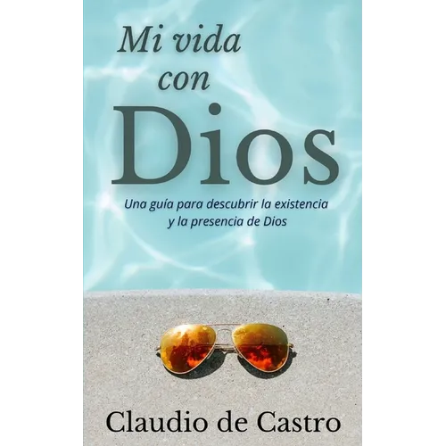 Mi Vida con Dios: Una guía práctica para descubrir la existencia y la presencia de Dios - Paperback