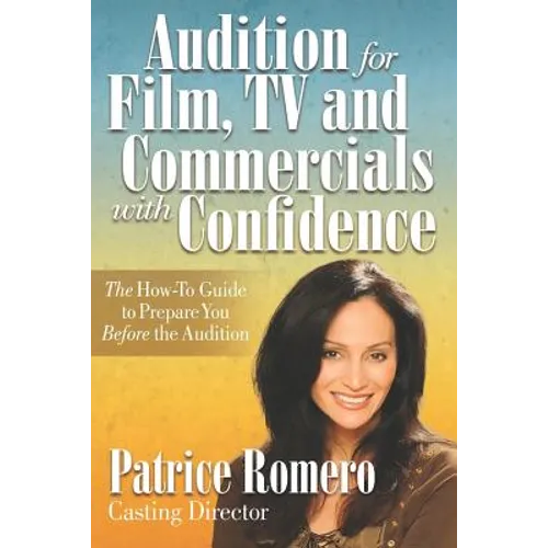 Audition For Film, TV and Commercials With Confidence: The How-to Guide to Prepare You Before the Audition - Paperback