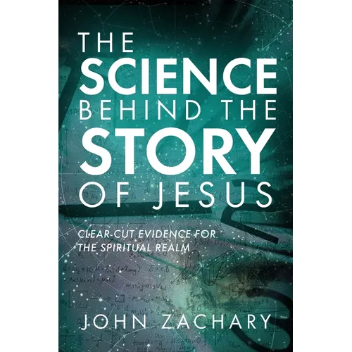 The Science Behind the Story of Jesus: Clear-Cut Evidence of the Spiritual Realm - Paperback