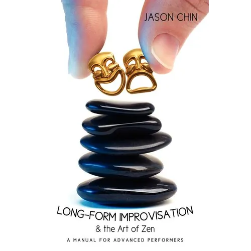 Long-form Improvisation & the Art of Zen: A Manual for Advanced Performers - Paperback