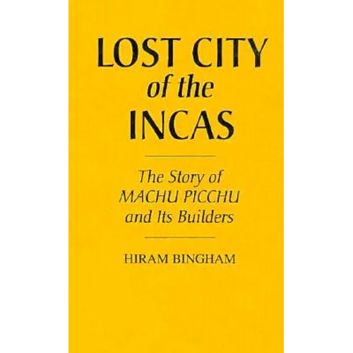 Lost City of the Incas: The Story of Machu Picchu and Its Builders - Hardcover