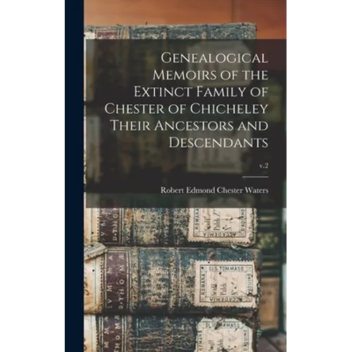 Genealogical Memoirs of the Extinct Family of Chester of Chicheley Their Ancestors and Descendants; v.2 - Hardcover