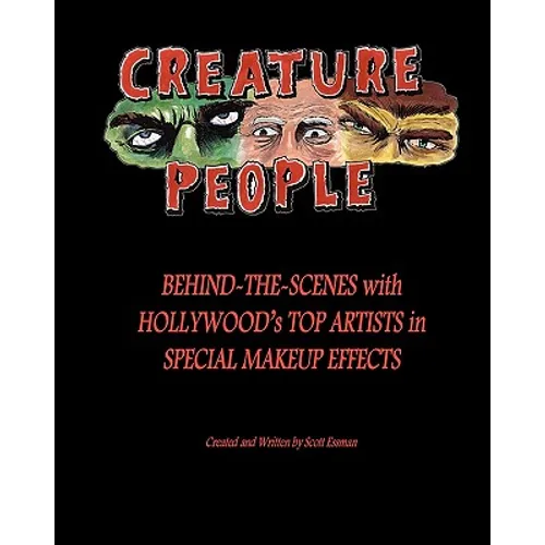 Creature People: Behind-The-Scenes With Hollywood's Top Artists In Special Makeup Effects - Paperback