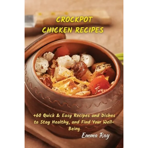 Crock Pot Chicken Recipes: +60 Quick & Easy Recipes and Dishes to Stay Healthy, and Find Your Well-Being - Paperback
