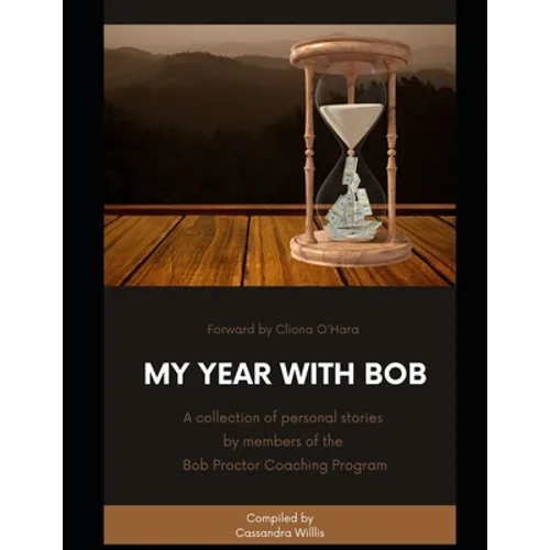 My Year with Bob: A collection of personal stories by members of the Bob Proctor Coaching Program - Paperback