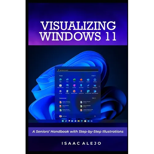 Visualizing Windows 11: A Seniors' Handbook with Step-by-Step Illustrations - Paperback