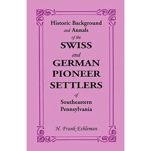 Historic Background and Annals of the Swiss and German Pioneer Settlers of Southeastern Pennsylvania - Paperback