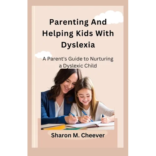 Parenting And Helping Kids With Dyslexia: A Parent's Guide to Nurturing a Dyslexic Child - Paperback