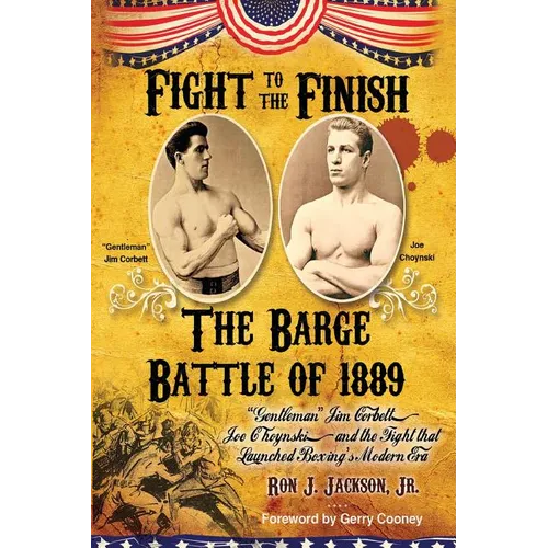 Fight To The Finish: The Barge Battle of 1889: "Gentleman" Jim Corbett, Joe Choynski, and the Fight that Launched Boxing's Modern Era - Paperback