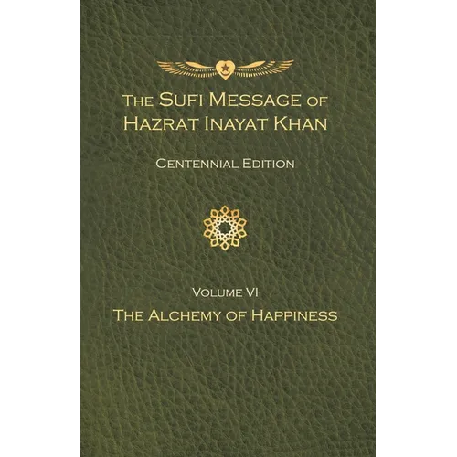 The Sufi Message of Hazrat Inayat Khan Vol. 6 Centennial Edition: The Alchemy of Happiness - Hardcover