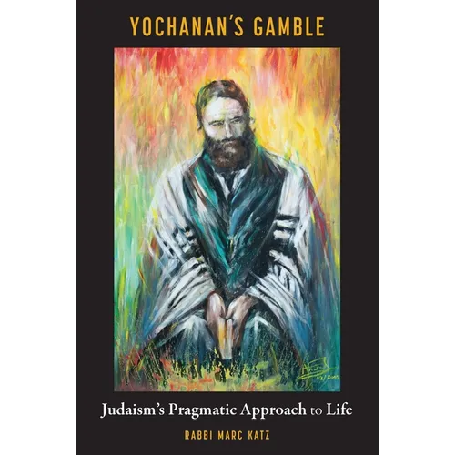 Yochanan's Gamble: Judaism's Pragmatic Approach to Life - Paperback