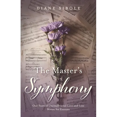 The Master's Symphony: Our Story of Unconditional Love and Loss Woven for Eternity - Paperback