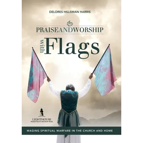 Praise and Worship with Flags: Waging Spiritual Warfare in the Church and Home - Hardcover