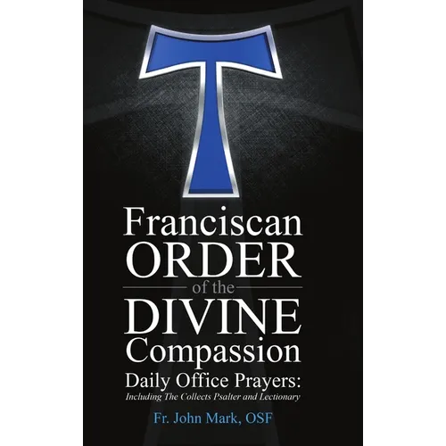 Franciscan Order of the Divine Compassion Daily Office Prayers: Including the Collects Psalter and Lectionary - Hardcover