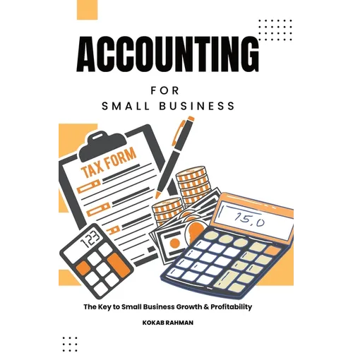 Accounting for Small Business: The Key to Small Business Growth & Profitability - Paperback