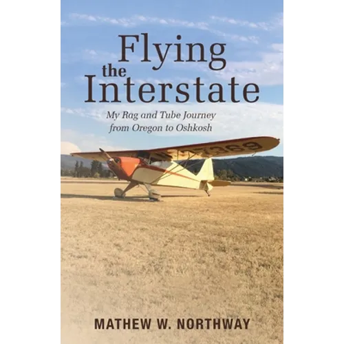 Flying the Interstate: My Rag and Tube Journey from Oregon to Oshkosh - Paperback