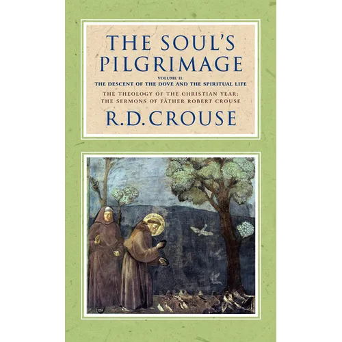 The Soul's Pilgrimage - Volume 2: The Descent of the Dove and the Spiritual Life: The Theology of the Christian Year: The Sermons of Robert Crouse - Hardcover