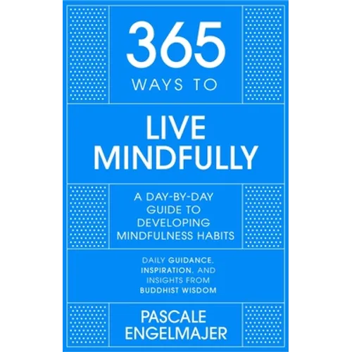 365 Ways to Live Mindfully: A Day-By-Day Guide to Mindfulness - Hardcover