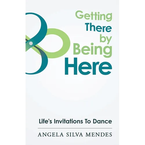 Getting There By Being Here: Life's Invitations To Dance - Paperback