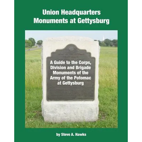 Union Headquarters Monuments at Gettysburg: A Guide to the Corps, Division and Brigade Monuments of the Army of the Potomac at Gettysburg - Paperback