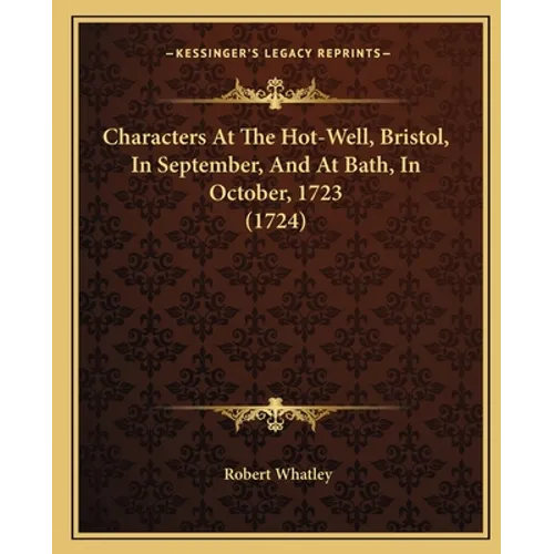 Characters At The Hot-Well, Bristol, In September, And At Bath, In October, 1723 (1724) - Paperback