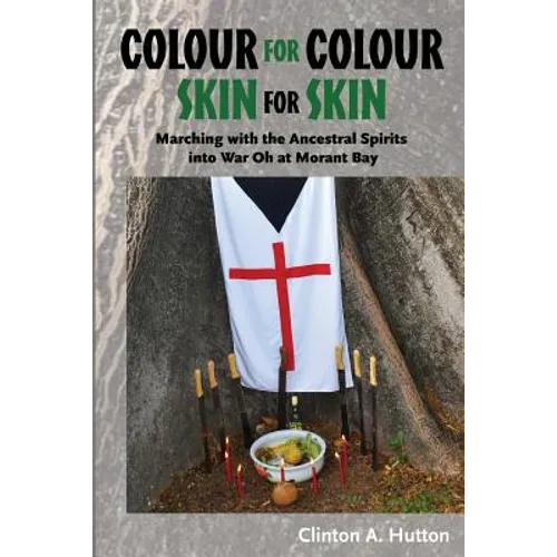Colour for Colour Skin for Skin: Marching with the Ancestral Spirits Into War Oh at Morant Bay - Paperback