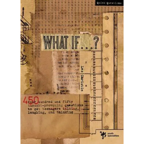 What If . . . ?: 450 Thought Provoking Questions to Get Teenagers Talking, Laughing, and Thinking - Paperback