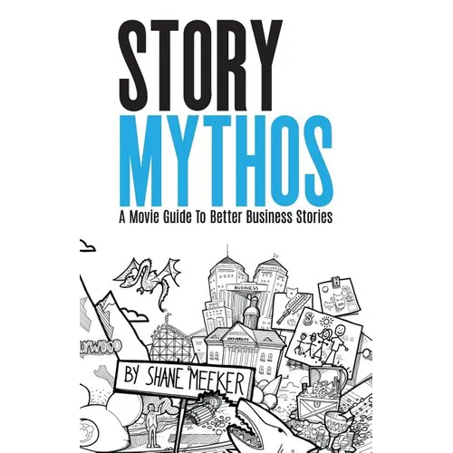 StoryMythos: A Movie Guide to Better Business Stories - Paperback
