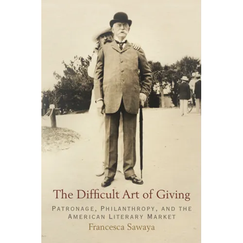 The Difficult Art of Giving: Patronage, Philanthropy, and the American Literary Market - Hardcover