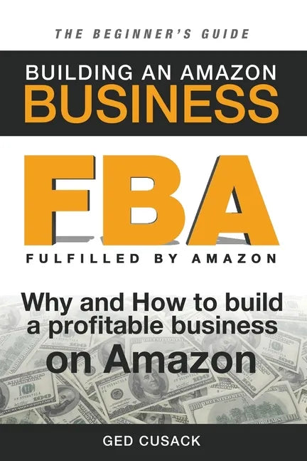 FBA - Building an Amazon Business - The Beginner's Guide: Why and How to build a profitable business on Amazon - Paperback