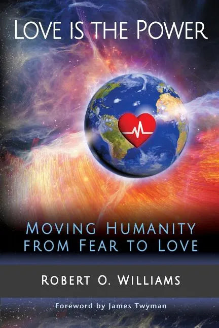Love is the Power: Moving Humanity from Fear to Love - Paperback