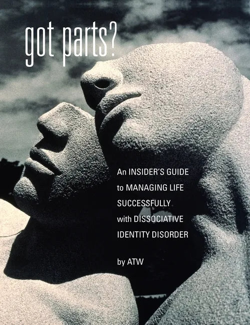 Got Parts?: an Insider's Guide to Managing Life Successfully with Dissociative Identity Disorder - Hardcover
