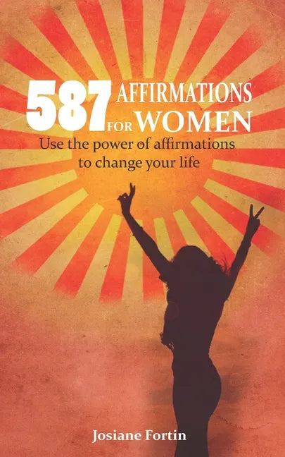 587 Affirmations for Women: Use the Power of Affirmations to Change Your Life - Paperback