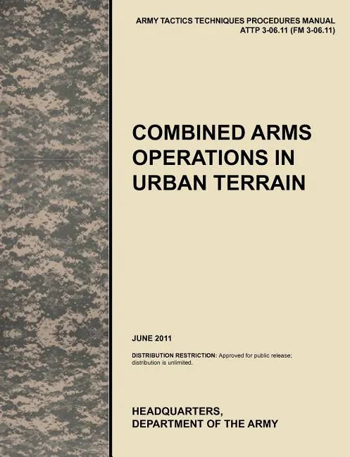 Combined Arms Operations in Urban Terrain: The Official U.S. Army Tactics, Techniques, and Procedures Manual Attp 3-06.11 (FM 3-06.11), June 2011 - Paperback