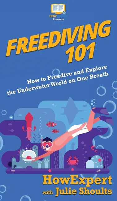 Freediving 101: How to Freedive and Explore the Underwater World on One Breath - Hardcover