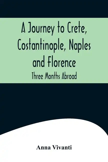 A Journey to Crete, Costantinople, Naples and Florence: Three Months Abroad - Paperback