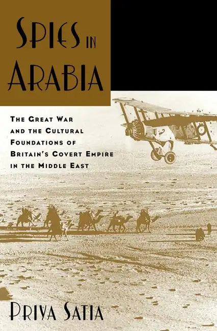 Spies in Arabia: The Great War and the Cultural Foundations of Britain's Covert Empire in the Middle East - Paperback