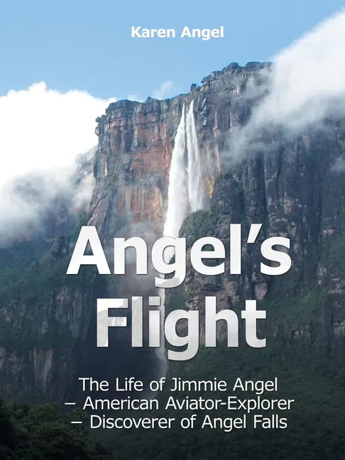 Angel's Flight: The Life of Jimmie Angel - American Aviator-Explorer - Discoverer of Angel Falls - Paperback
