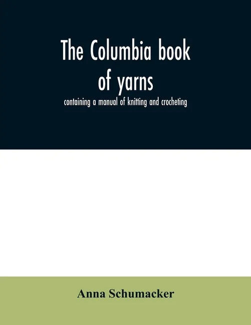 The Columbia book of yarns: containing a manual of knitting and crocheting - Paperback