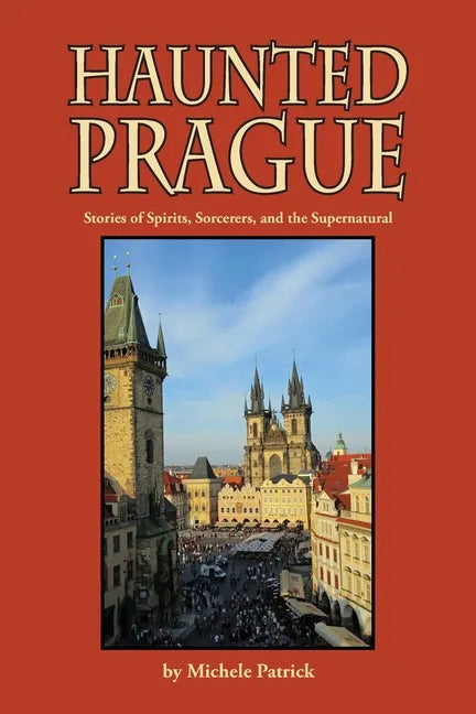 Haunted Prague: Stories of Spirits, Sorcerers, and the Supernatural - Paperback