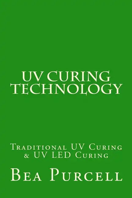 UV Curing Technology: Traditional UV Curing & UV LED Curing - Paperback