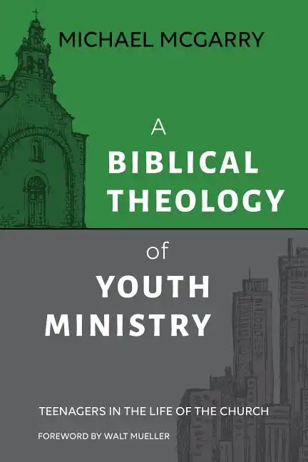 A Biblical Theology of Youth Ministry: Teenagers in The Life of The Church - Paperback