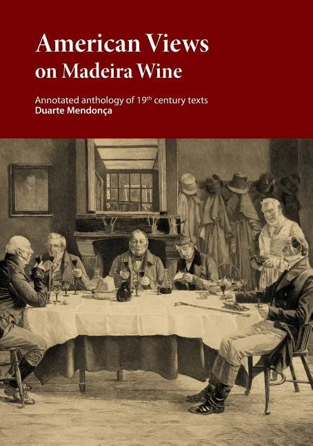 American Views on Madeira Wine: Annotated anthology of 19th century texts - Paperback
