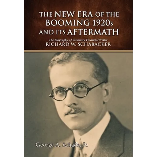 The New Era of The Booming 1920s And Its Aftermath: The Biography of Visionary Financial Writer Richard W. Schabacker - Hardcover