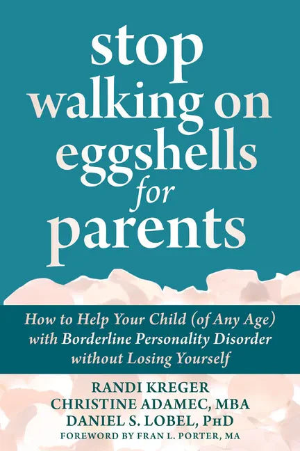 Stop Walking on Eggshells for Parents: How to Help Your Child (of Any Age) with Borderline Personality Disorder Without Losing Yourself - Paperback